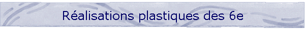 Ralisations plastiques des 6e